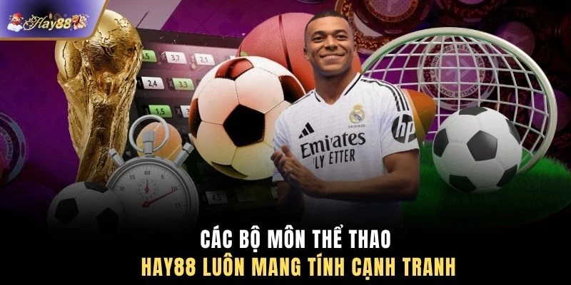 Các bộ môn thể thao HAY88 luôn mang tính cạnh tranh