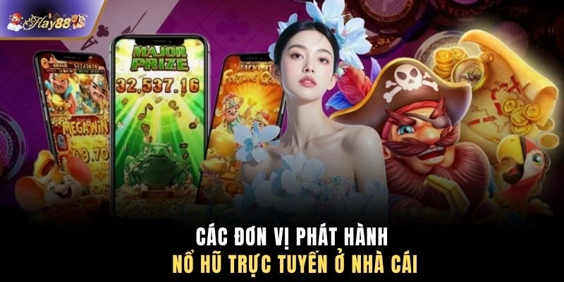 Các đơn vị phát hành nổ hũ trực tuyến ở nhà cái
