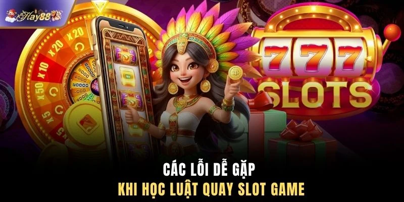 Các lỗi dễ gặp khi học luật quay slot game