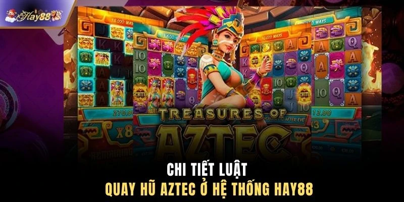 Chi tiết luật quay hũ Aztec ở hệ thống HAY88