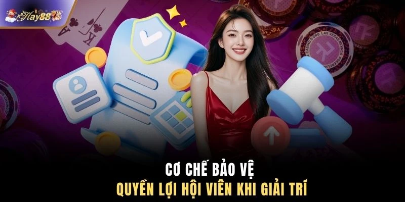 Cơ chế bảo vệ quyền lợi hội viên khi giải trí