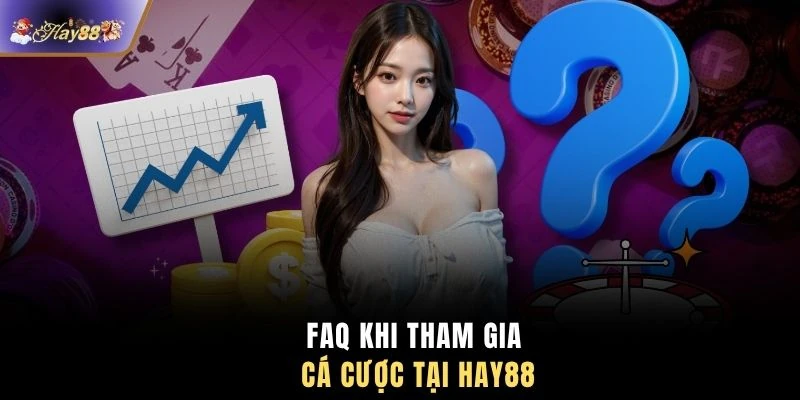 FAQ khi tham gia cá cược tại HAY88