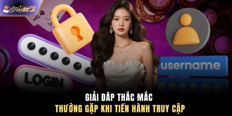 Giải đáp thắc mắc thường gặp khi tiến hành truy cập