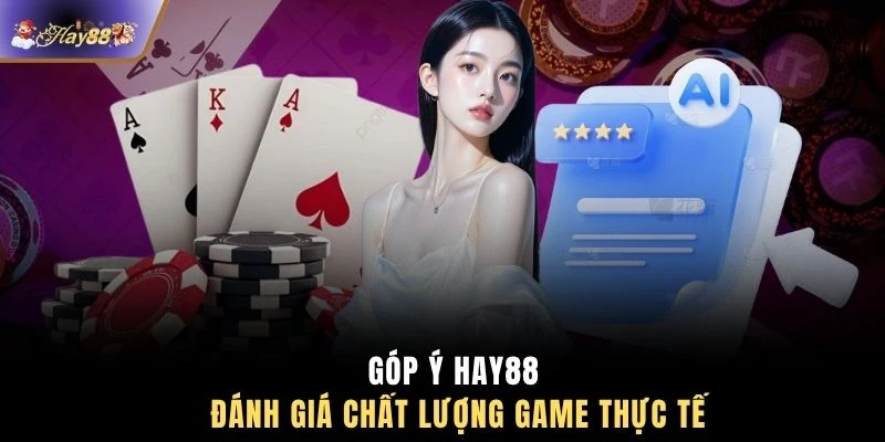 Góp ý HAY88 đánh giá chất lượng game thực tế