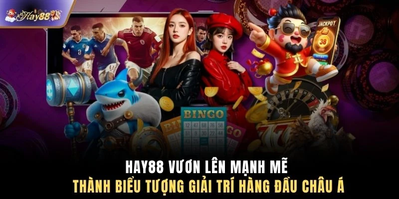 HAY88 vươn lên mạnh mẽ thành biểu tượng giải trí hàng đầu châu Á