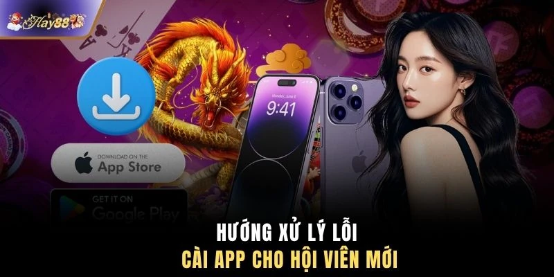 Hướng xử lý lỗi cài app cho hội viên mới
