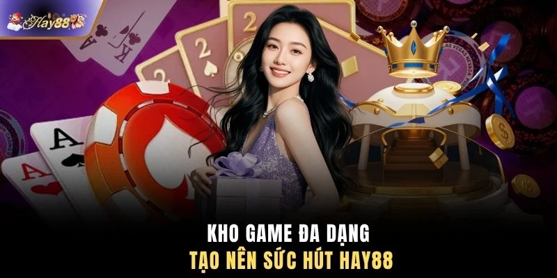 Kho game đa dạng tạo nên sức hút HAY88