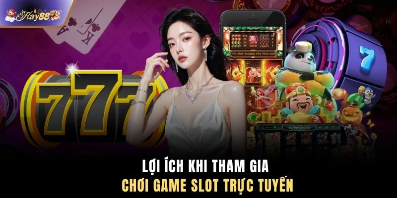 Lợi ích khi tham gia chơi game slot trực tuyến