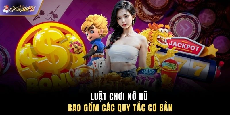 Luật chơi nổ hũ bao gồm các quy tắc cơ bản