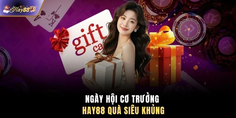 Ngày hội cơ trưởng HAY88 quà siêu khủng
