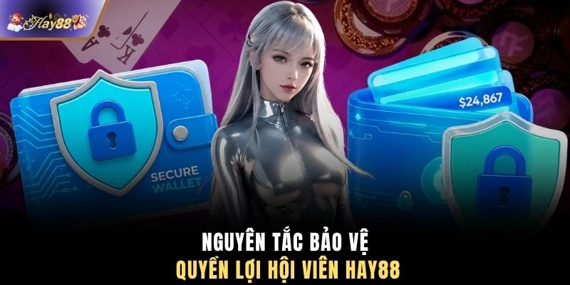 Nguyên tắc bảo vệ quyền lợi hội viên HAY88