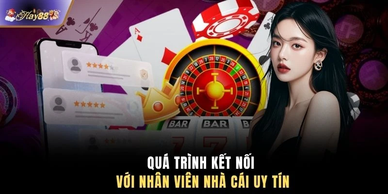 Quá trình kết nối với nhân viên nhà cái uy tín