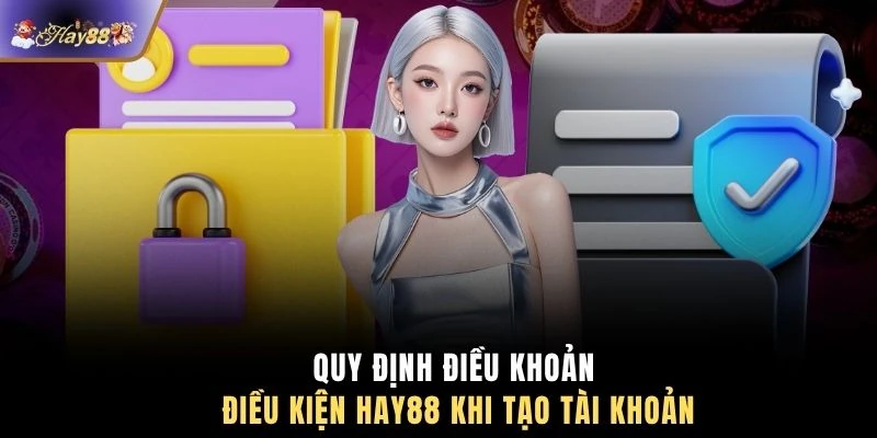 Quy định điều khoản điều kiện HAY88 khi tạo tài khoản