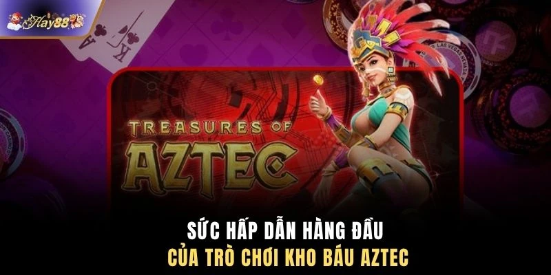 Sức hấp dẫn hàng đầu của trò chơi kho báu Aztec