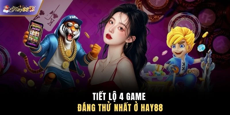Tiết lộ 4 game đáng thử nhất ở HAY88