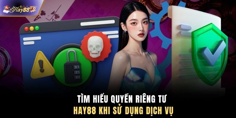 Tìm hiểu quyền riêng tư HAY88 khi sử dụng dịch vụ
