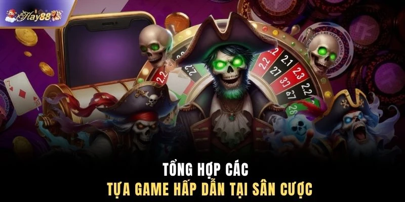 Tổng hợp các tựa game hấp dẫn tại sân cược