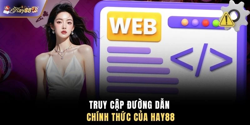 Truy cập đường dẫn chính thức của HAY88