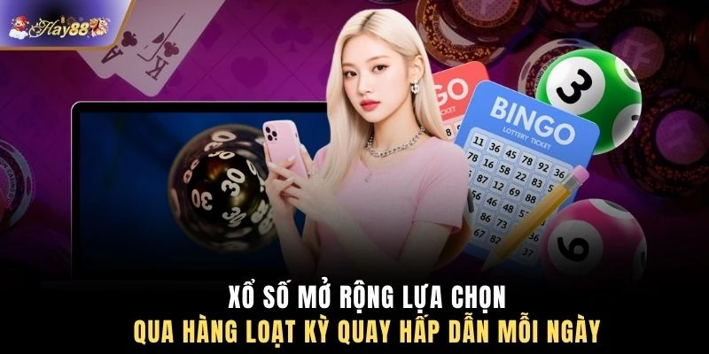 Xổ số mở rộng lựa chọn qua hàng loạt kỳ quay hấp dẫn mỗi ngày 