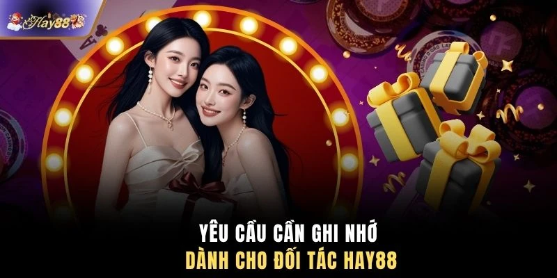 Yêu cầu cần ghi nhớ dành cho đối tác HAY88